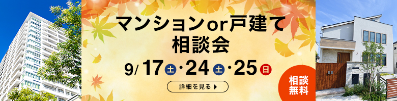 マンションor戸建て相談会 9/17(土)・24(土)・25(日) 相談無料 詳細を見る